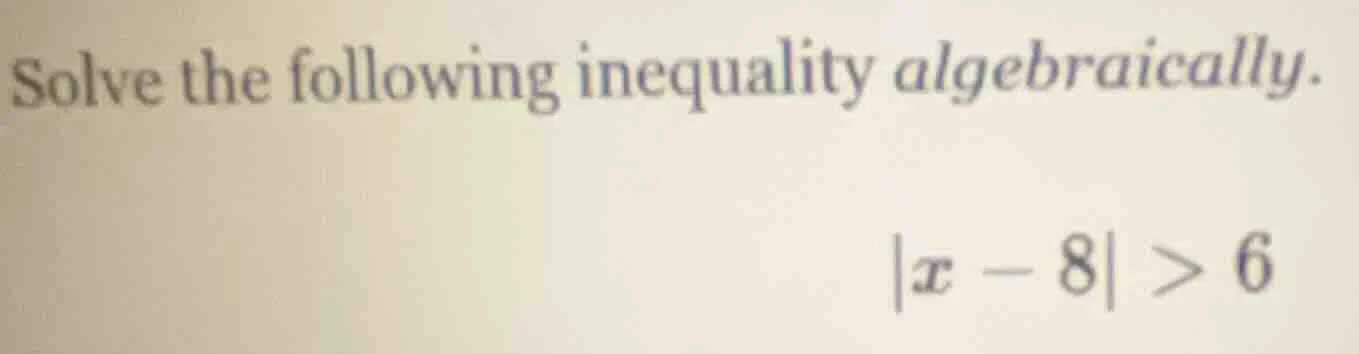 solve the following inequality algebraically. |x - 8| > 6