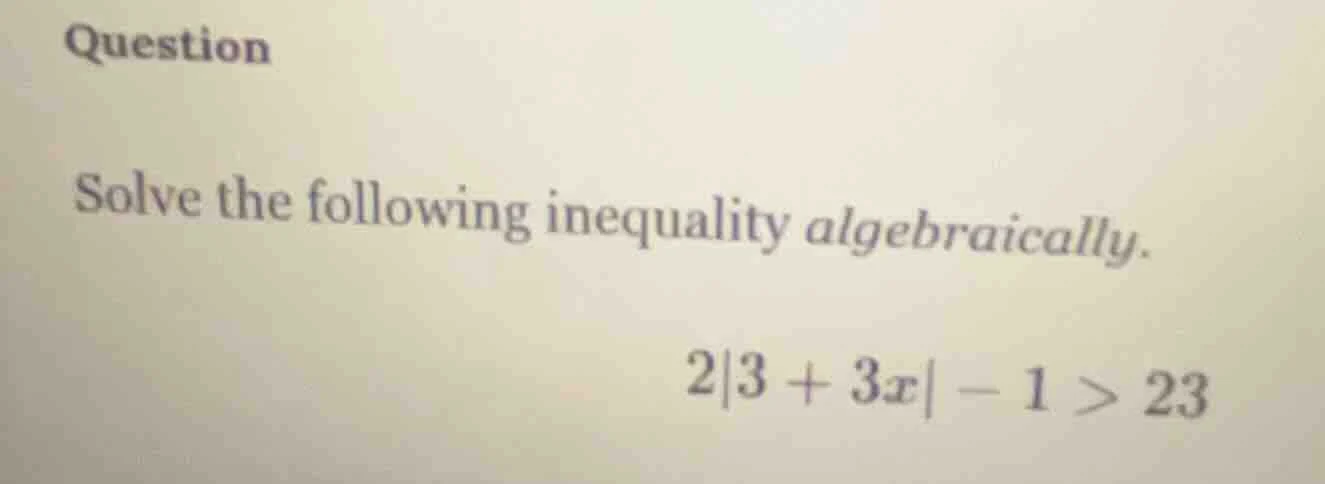 question solve the following inequality algebraically. $2|3 + 3x| - 1 >…