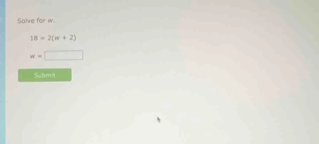 solve for w. 18 = 2(w + 2) w = submit