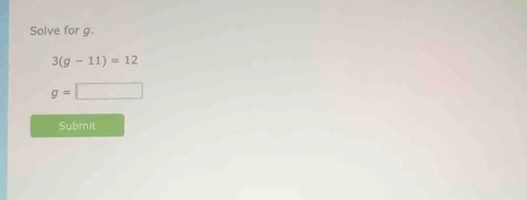 solve for g. 3(g - 11) = 12 g = submit
