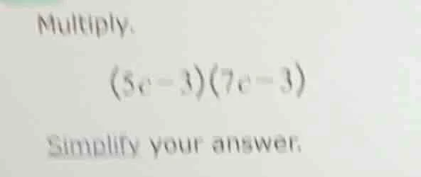 multiply. $(5c - 3)(7c - 3)$ simplify your answer.