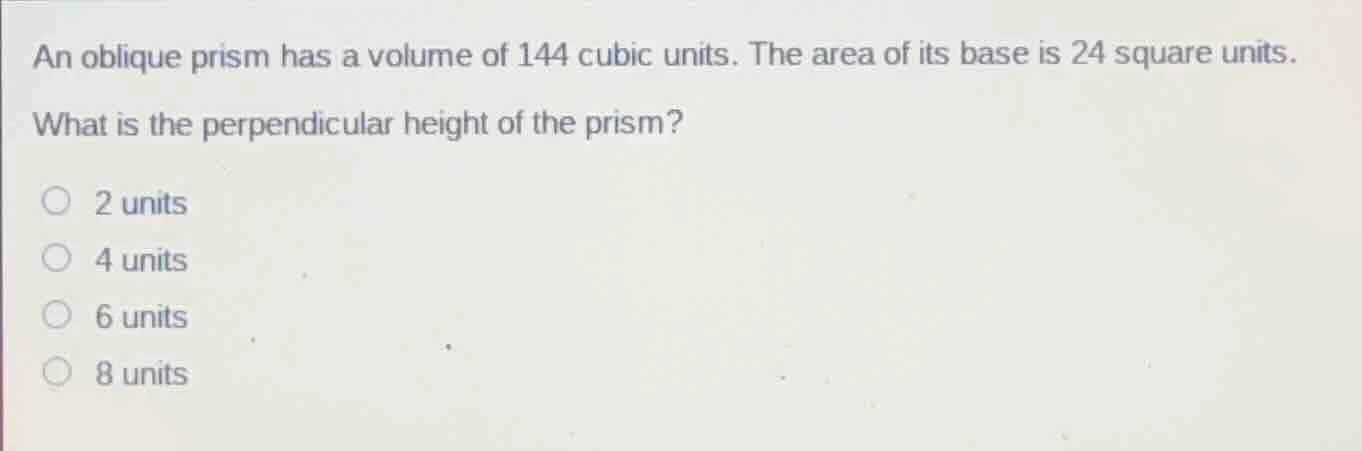 an oblique prism has a volume of 144 cubic units. the area of its base …