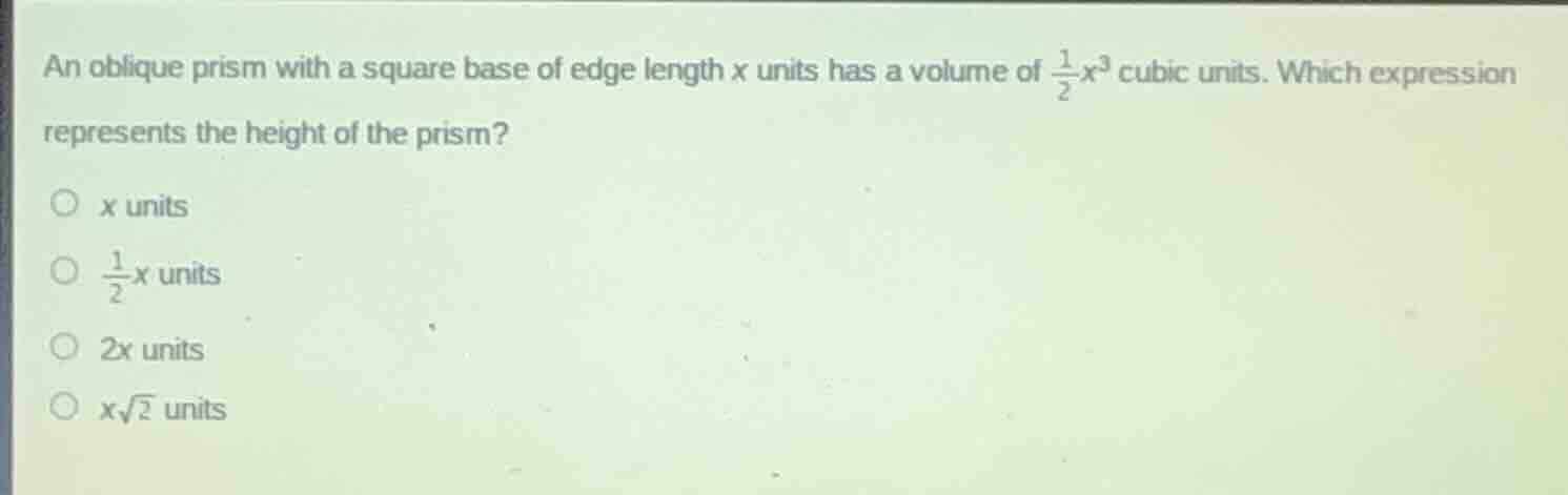 an oblique prism with a square base of edge length x units has a volume…