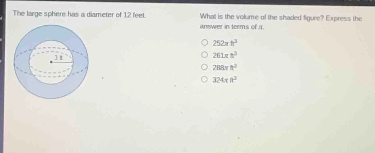the large sphere has a diameter of 12 feet. what is the volume of the s…