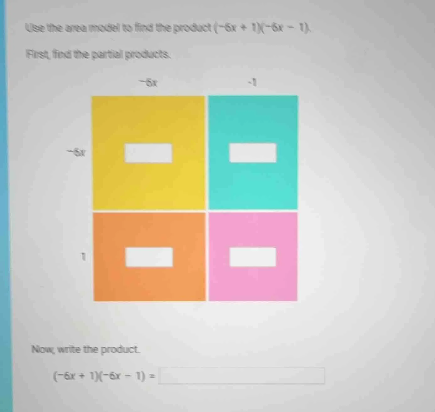 use the area model to find the product $(-6x + 1)(-6x - 1)$. first, fin…