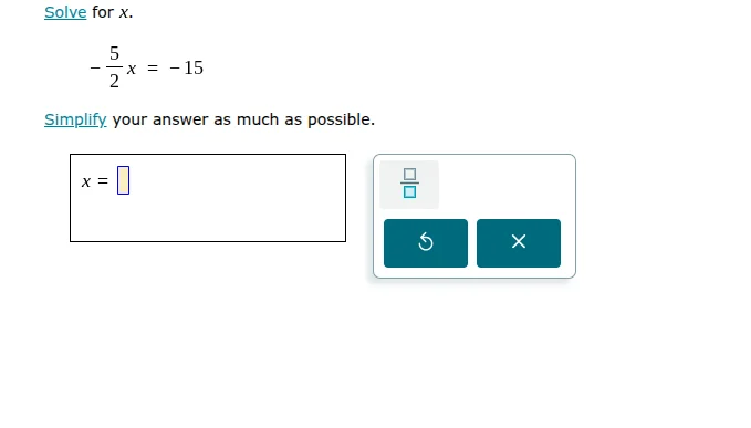 solve for x. $-\frac{5}{2}x = -15$ simplify your answer as much as poss…