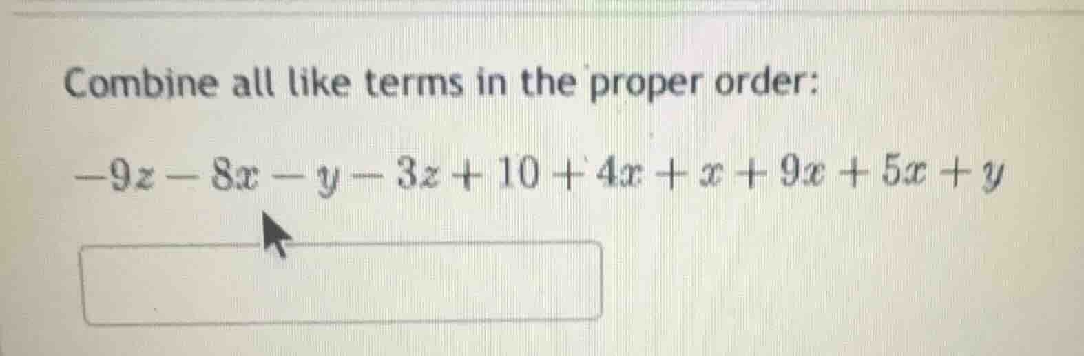 combine all like terms in the proper order: -9z - 8x - y - 3z + 10 + 4x…