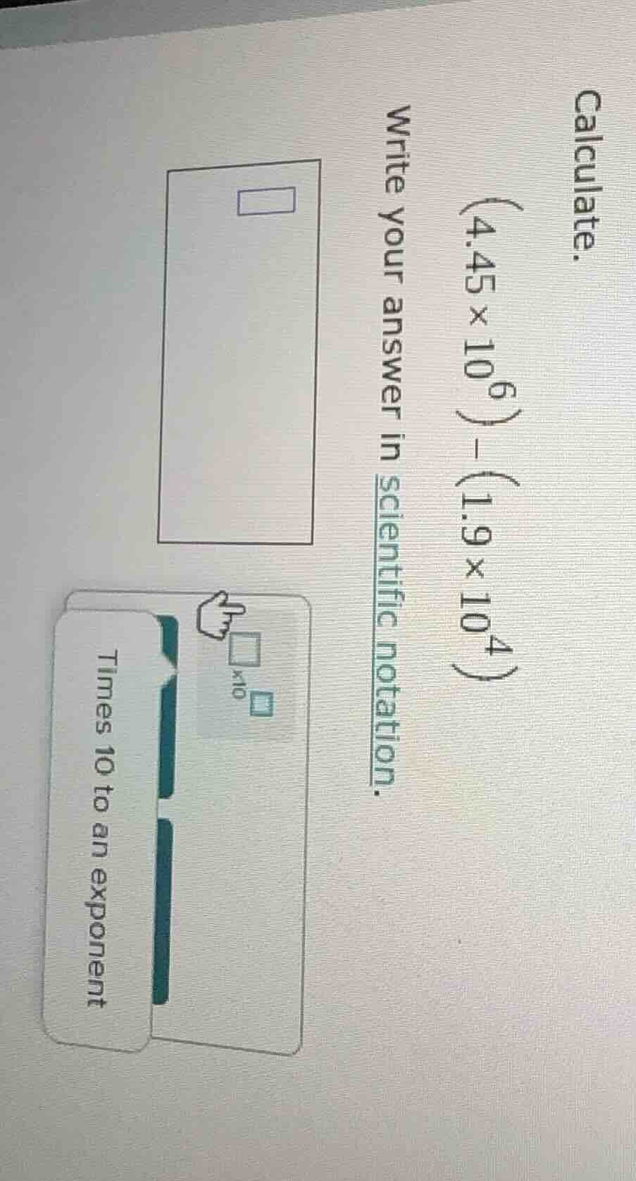 calculate. $(4.45 \\times 10^6) - (1.9 \\times 10^4)$ write your answer…