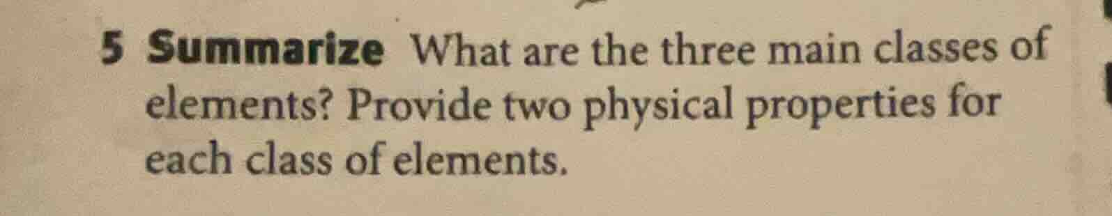 5 summarize what are the three main classes of elements? provide two ph…