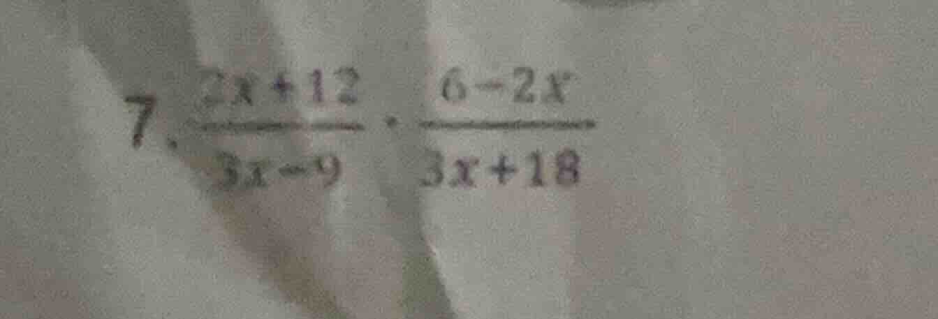 7. \\(\frac{2x + 12}{3x - 9} cdot \frac{6 - 2x}{3x + 18}\\)