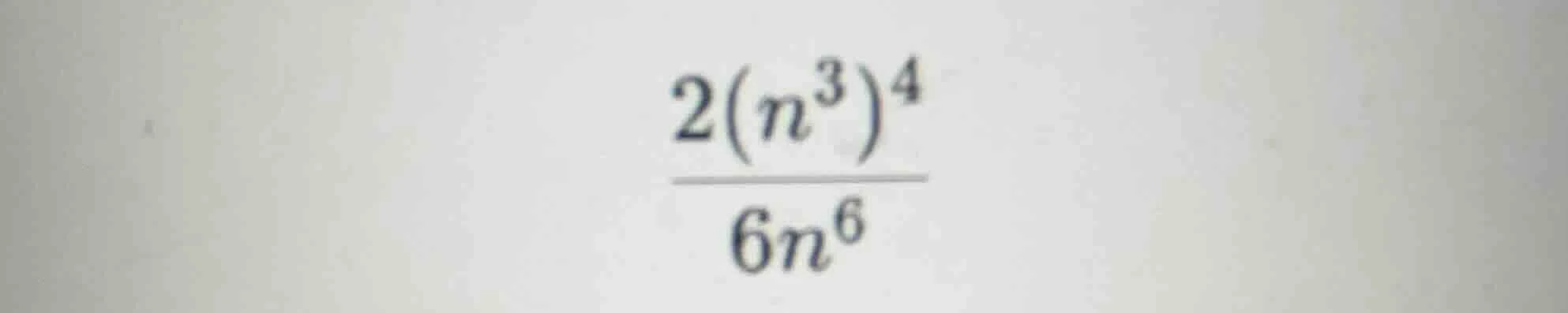 (\frac{2(n^{3})^{4}}{6n^{6}})