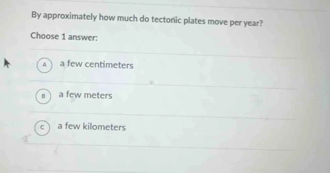 by approximately how much do tectonic plates move per year? choose 1 an…