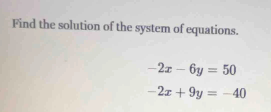 find the solution of the system of equations. -2x - 6y = 50 -2x + 9y = …
