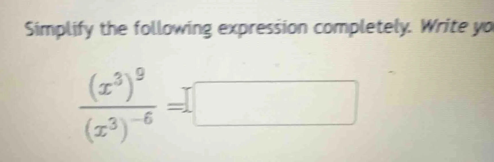 simplify the following expression completely. write yo \\frac{(x^{3})^{…