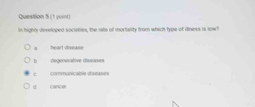 question 5 (1 point) in highly developed societies, the rate of mortali…