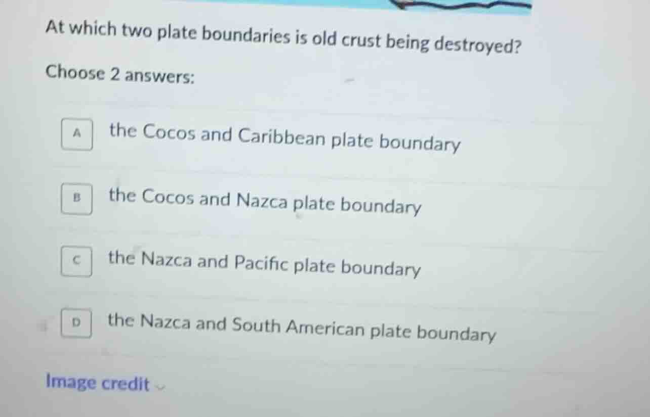 at which two plate boundaries is old crust being destroyed? choose 2 an…