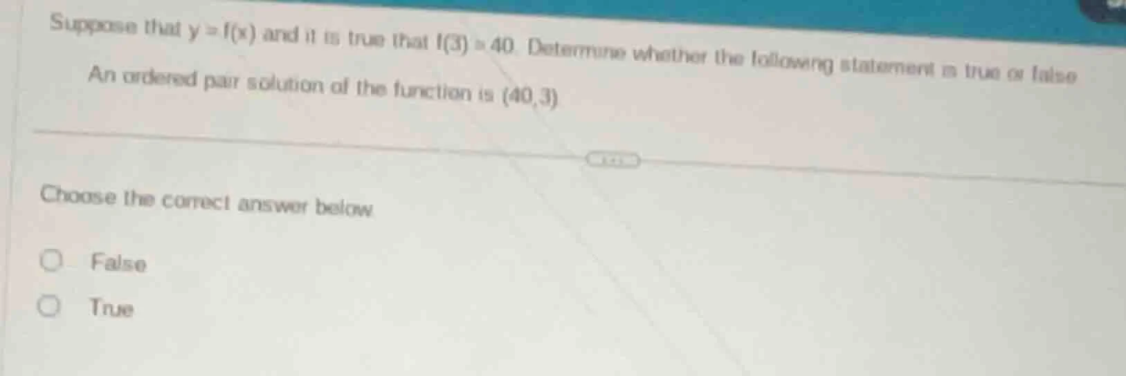 suppose that $y = f(x)$ and it is true that $f(3)=40$. determine whethe…