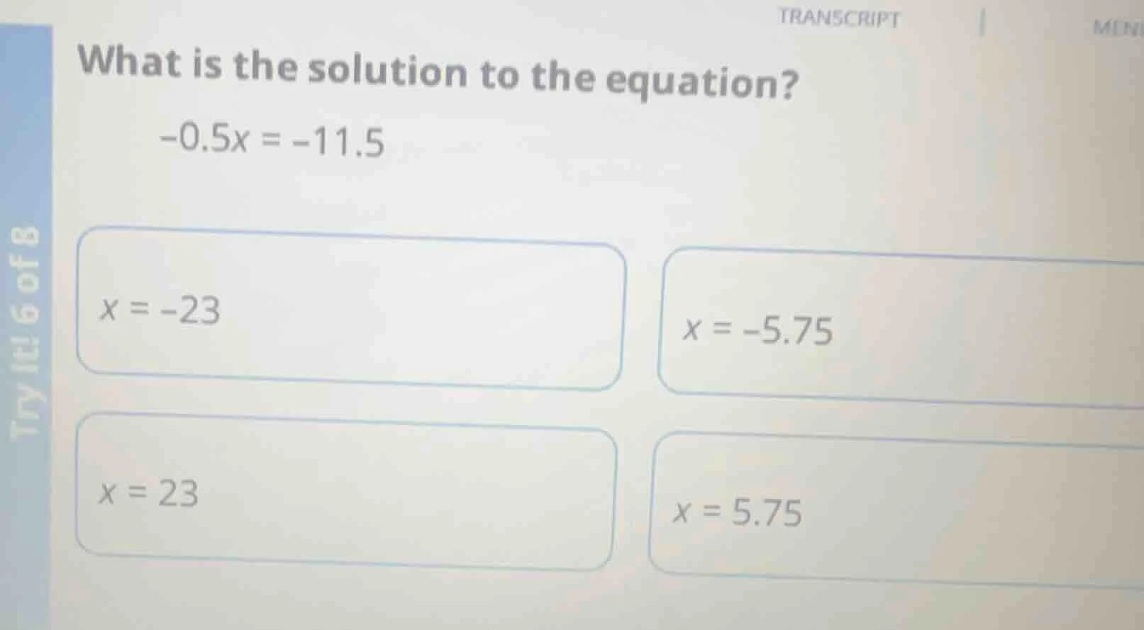 what is the solution to the equation? -0.5x = -11.5 options: x = -23; x…