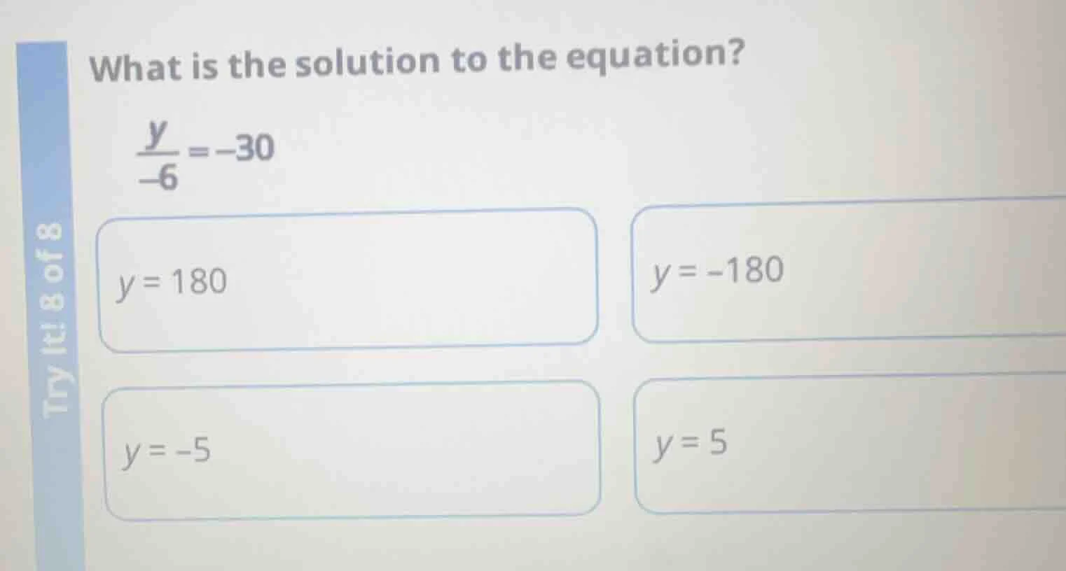 what is the solution to the equation? \\(\\frac{y}{-6} = -30\\) \\(y = …