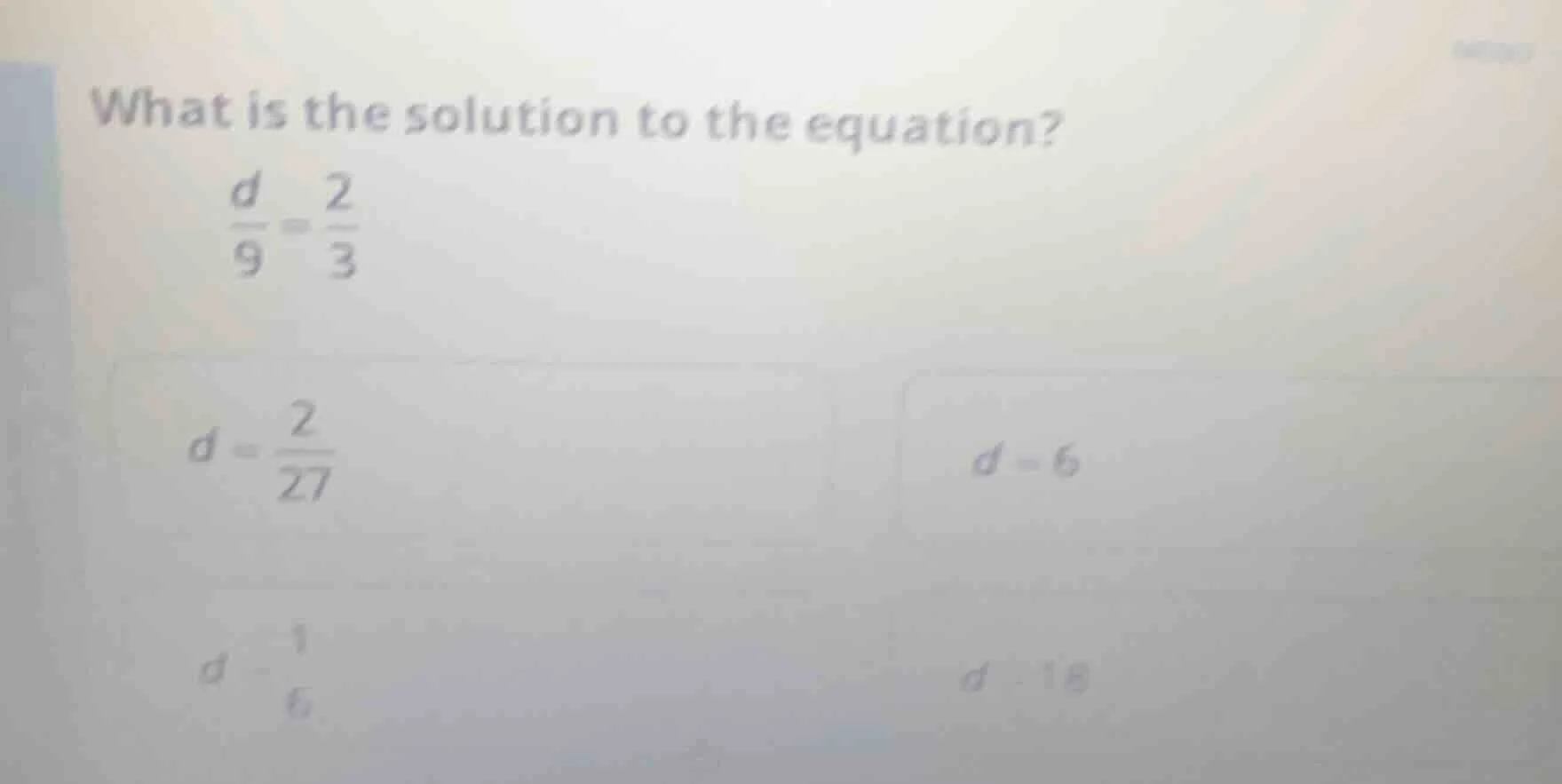 what is the solution to the equation? \\(\\frac{d}{9} = \\frac{2}{3}\\)…