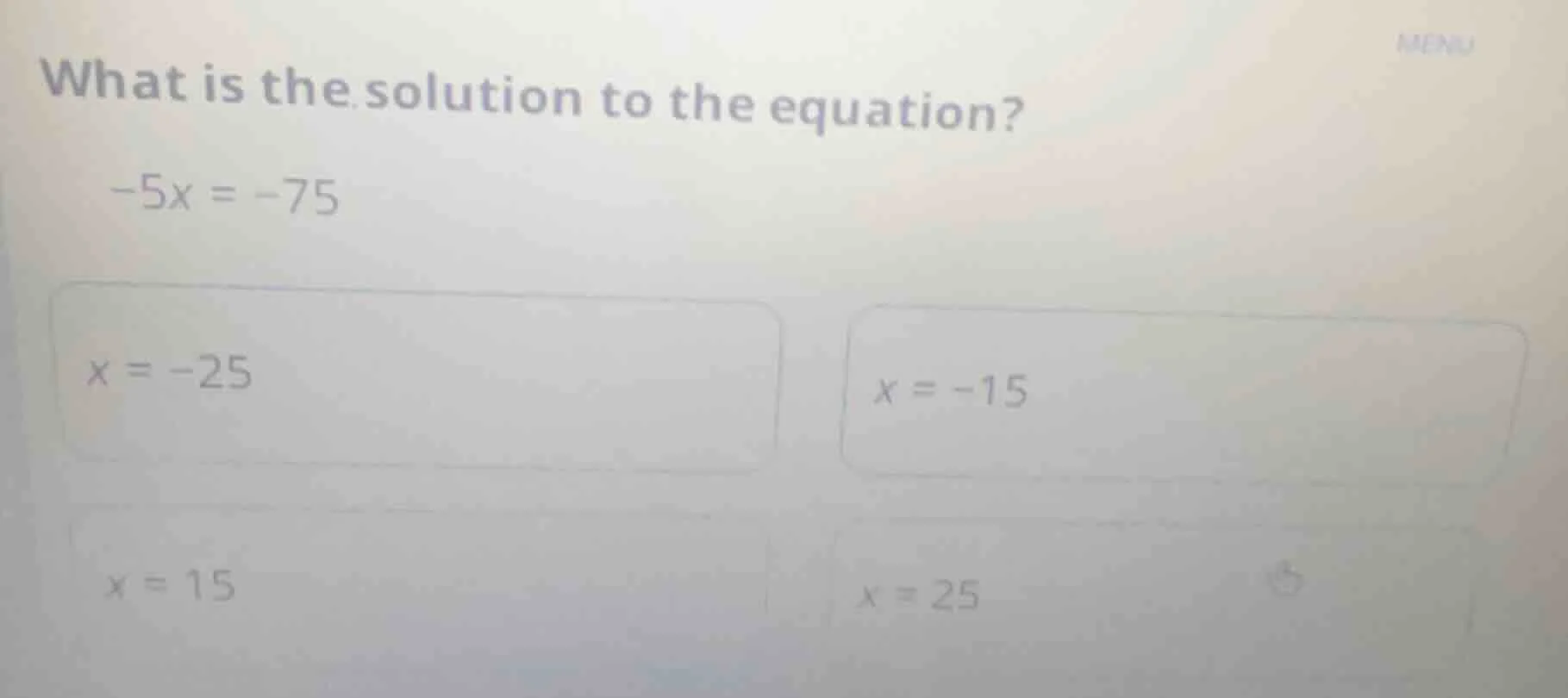 what is the solution to the equation? -5x = -75 options: x = -25; x = -…