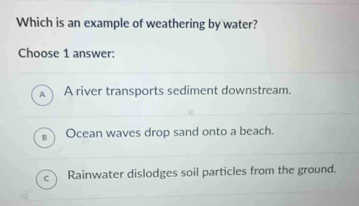 which is an example of weathering by water? choose 1 answer: a a river …