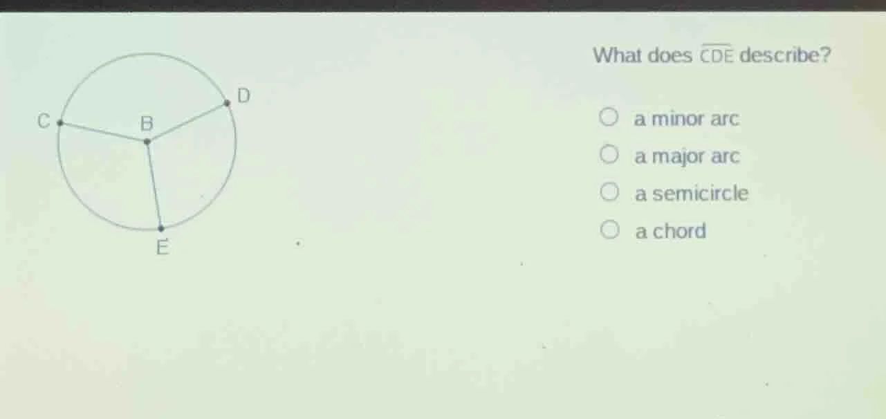 what does \\(\\overarc{cde}\\) describe? \\(\\bigcirc\\) a minor arc \\…