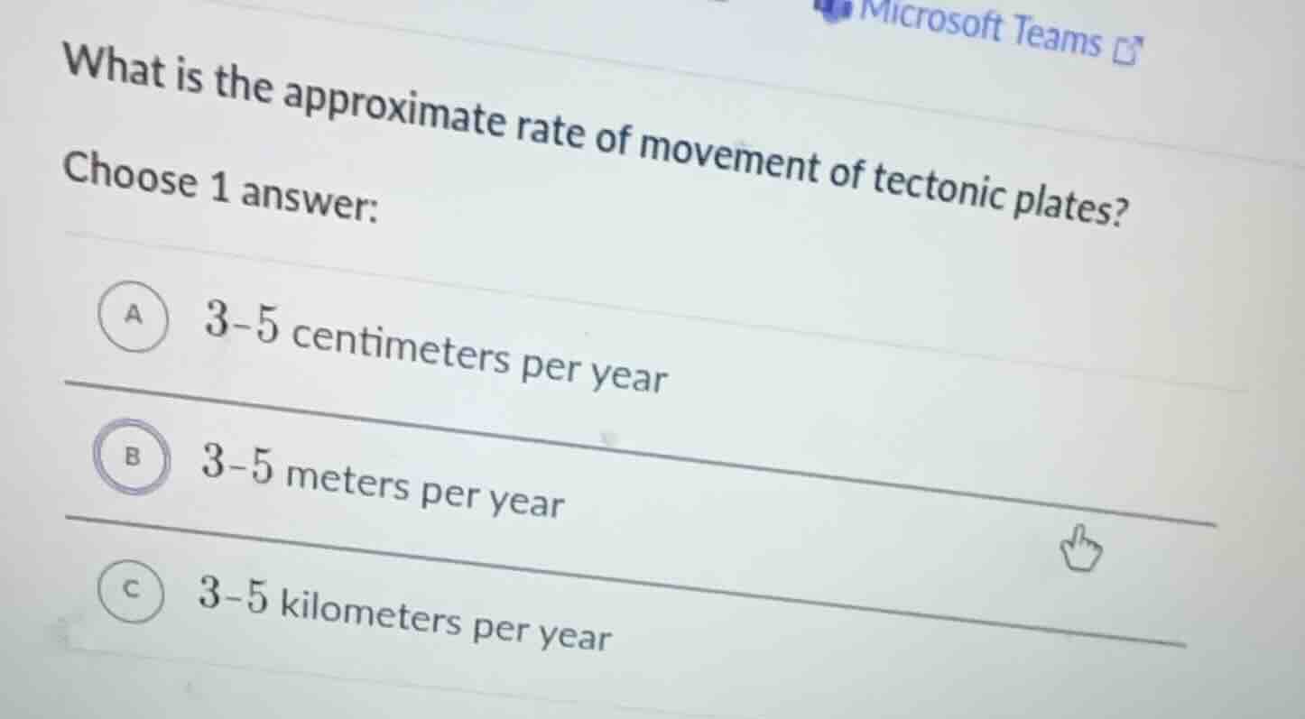 what is the approximate rate of movement of tectonic plates? choose 1 a…