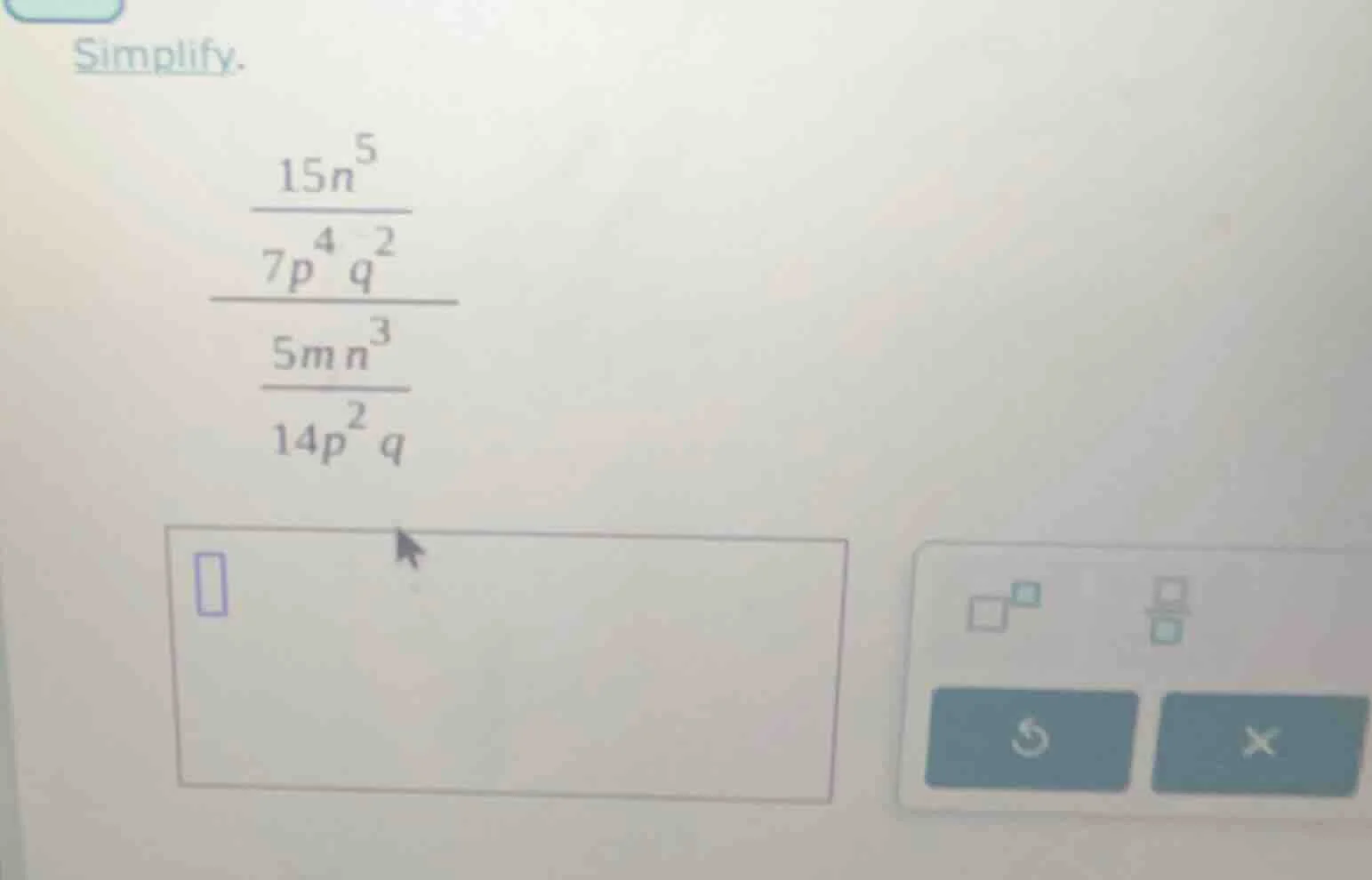simplify. \\frac{\\frac{15n^{5}}{7p^{4}q^{2}}}{\\frac{5mn^{3}}{14p^{2}q…