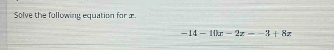 solve the following equation for x. -14 - 10x - 2x = -3 + 8x