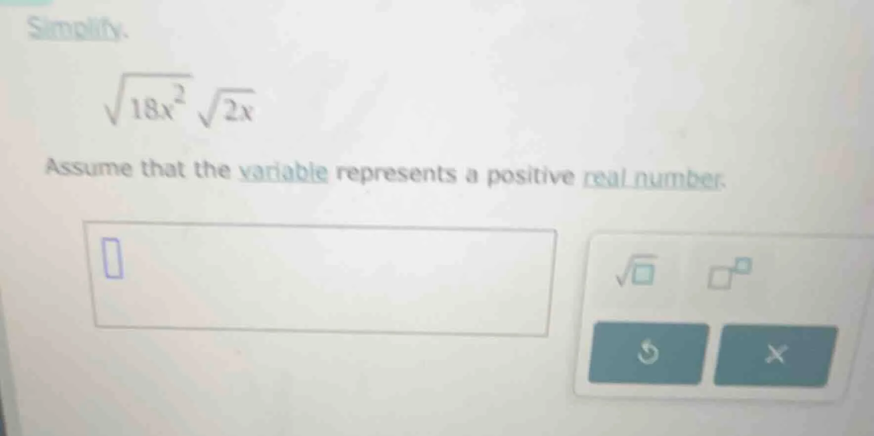 simplify. \\sqrt{18x^2} \\sqrt{2x} assume that the variable represents …