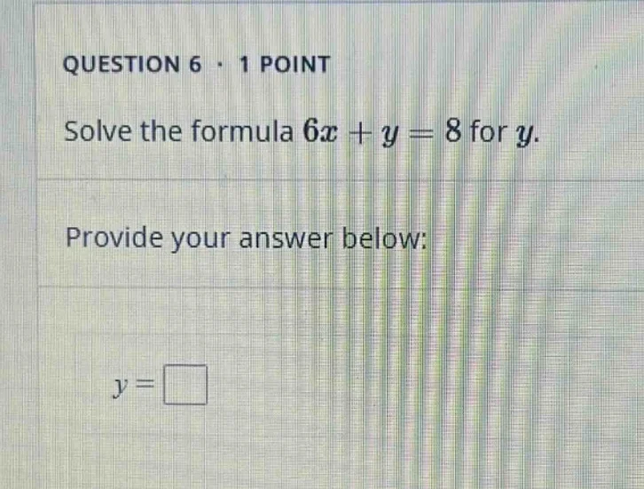 question 6 · 1 point solve the formula $6x + y = 8$ for $y$. provide yo…
