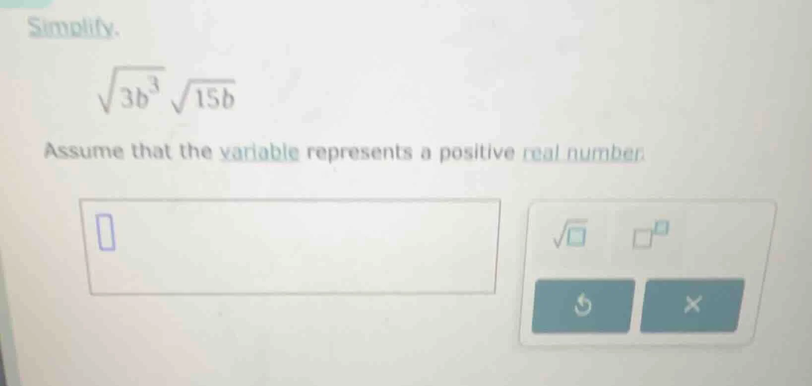 simplify. \\sqrt{3b^3} \\sqrt{15b} assume that the variable represents …
