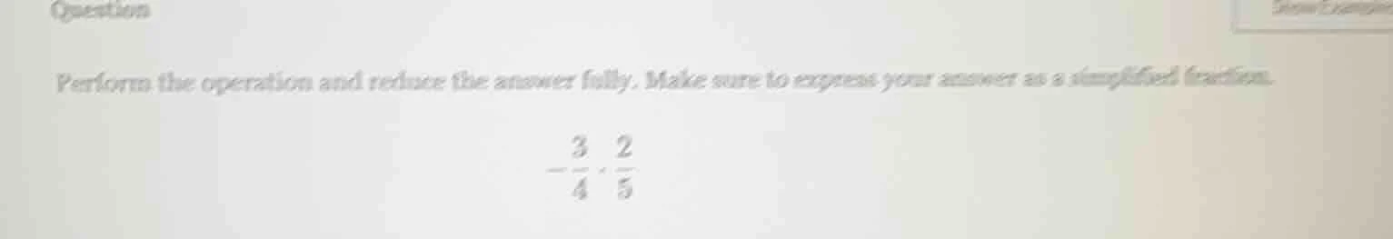 question perform the operation and reduce the answer fully. make sure t…