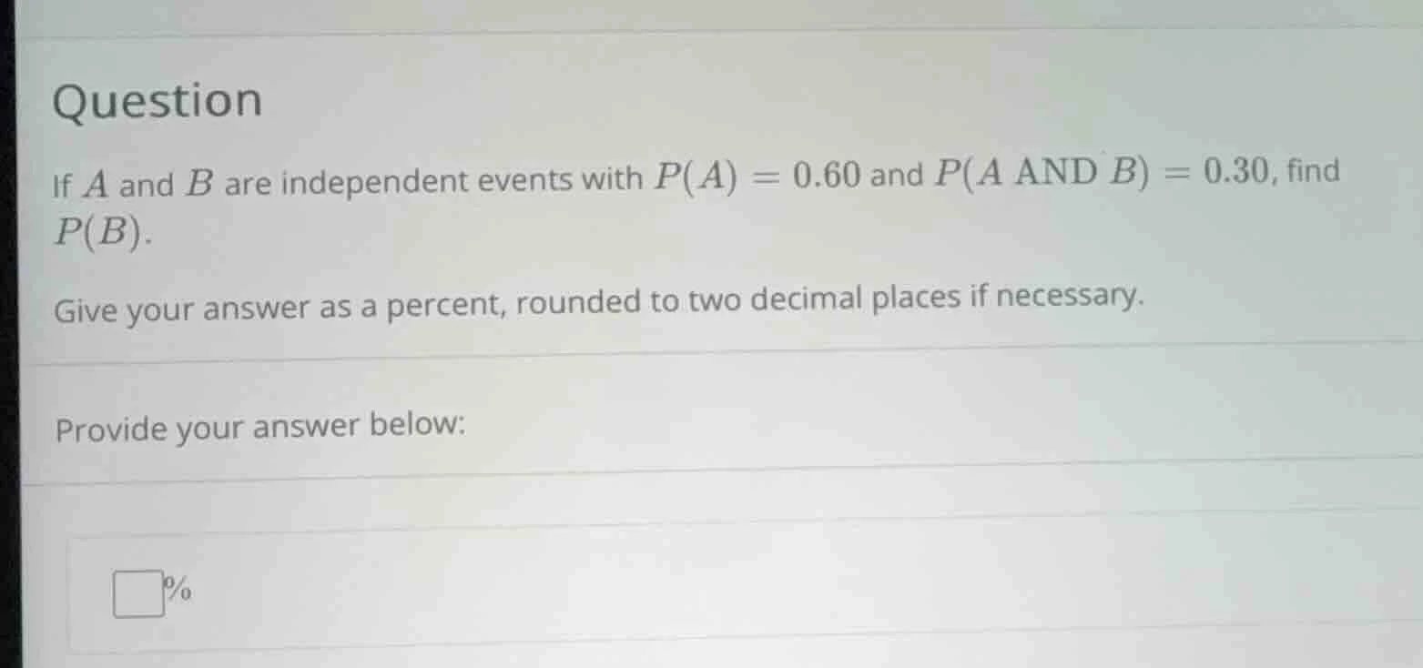 question if ( a ) and ( b ) are independent events with ( p(a) = 0.60 )…