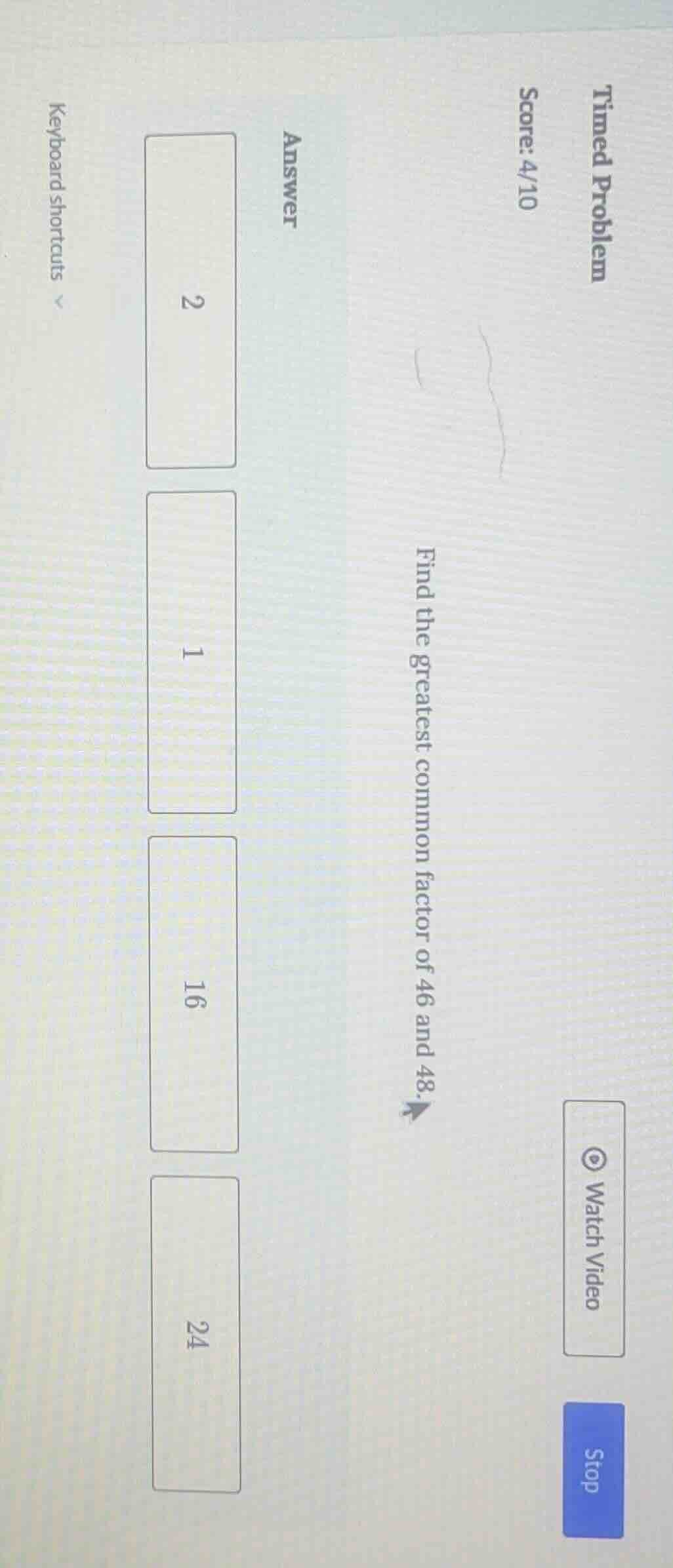 timed problem score:4/10 find the greatest common factor of 46 and 48. …