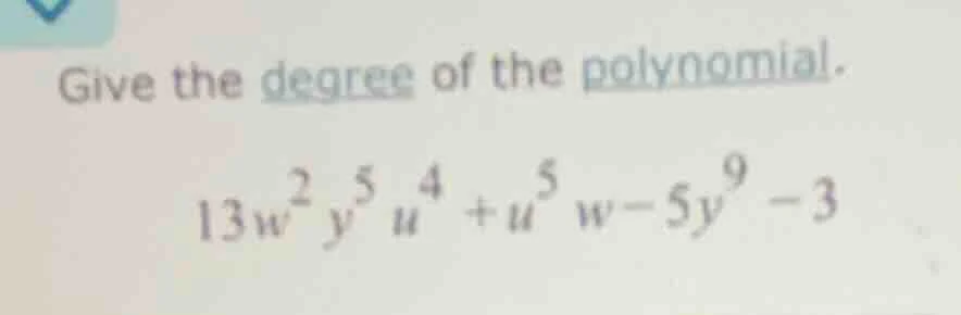 give the degree of the polynomial. 13w²y⁵u⁴ + u⁵w - 5y⁹ - 3