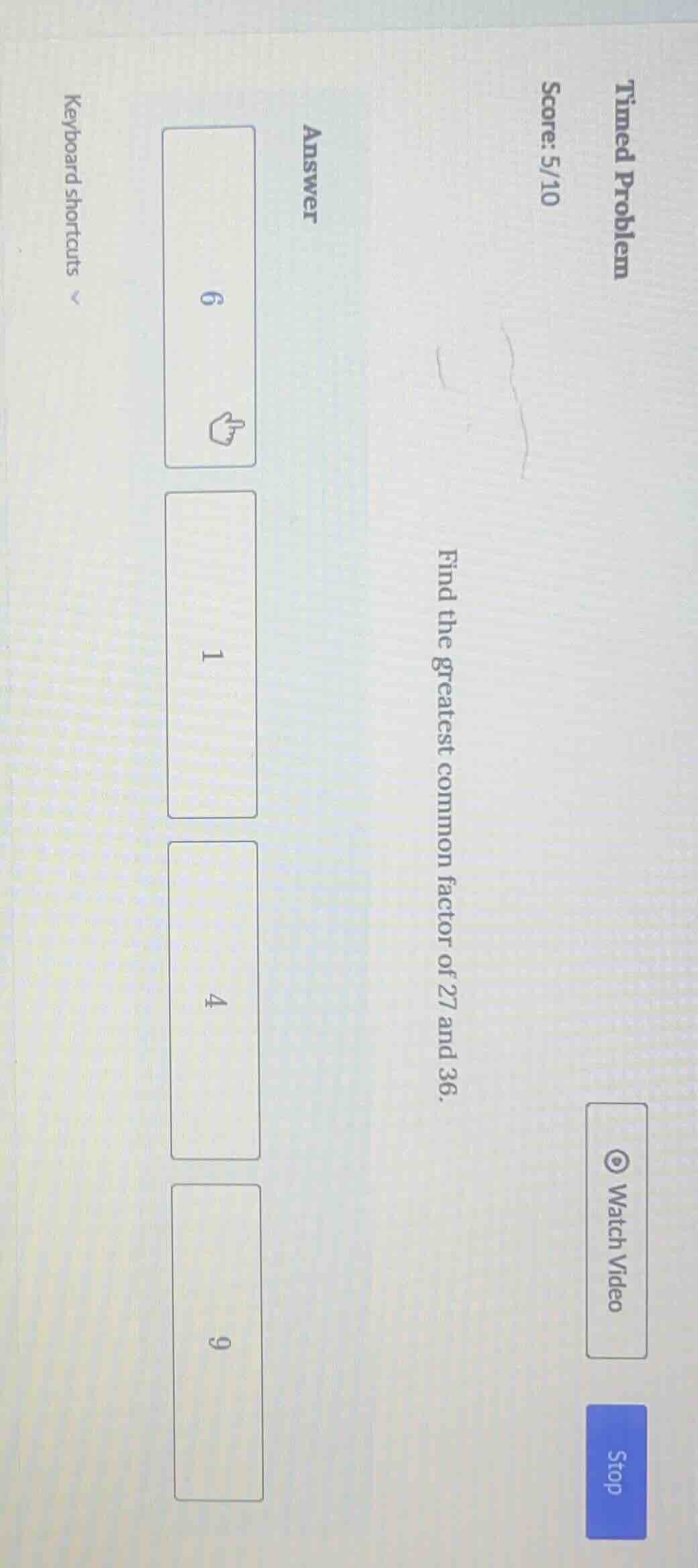 timed problem score:5/10 find the greatest common factor of 27 and 36. …