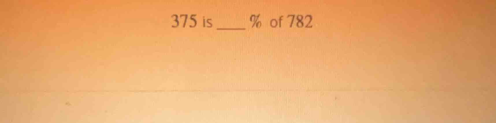 375 is ____ % of 782