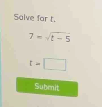 solve for t. 7 = \\sqrt{t - 5} t = \\square submit