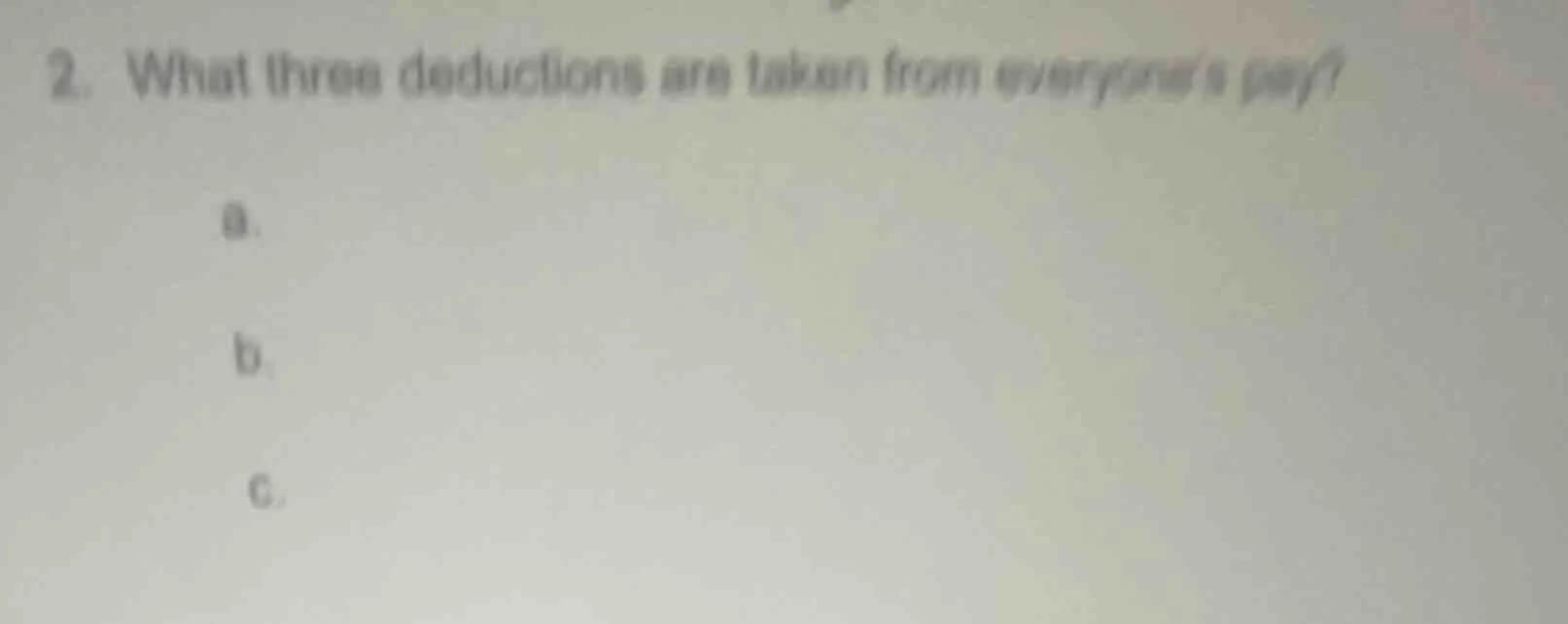 2. what three deductions are taken from everyones pay? a. b. c.