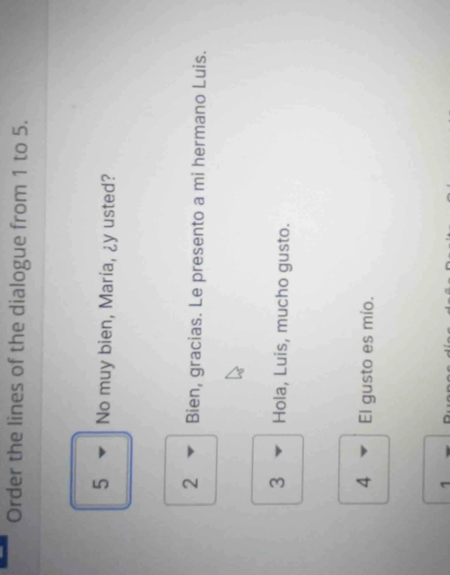 order the lines of the dialogue from 1 to 5. 5 no muy bien, maria, ¿y u…