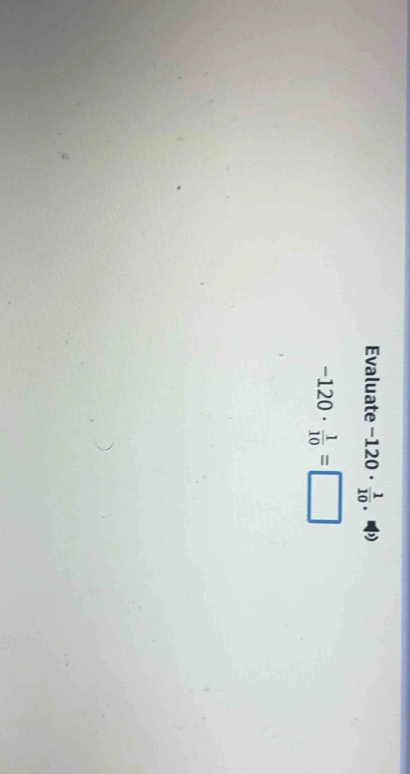 evaluate -120·\\frac{1}{10}. -120·\\frac{1}{10}=\\square