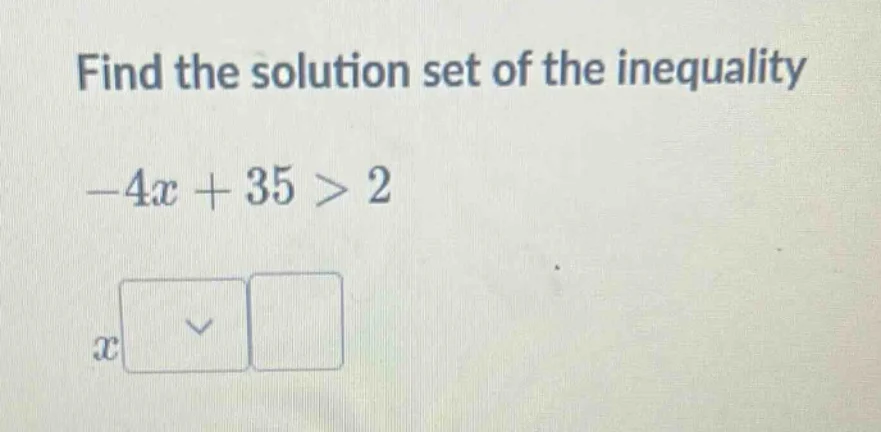 find the solution set of the inequality -4x + 35 > 2 x