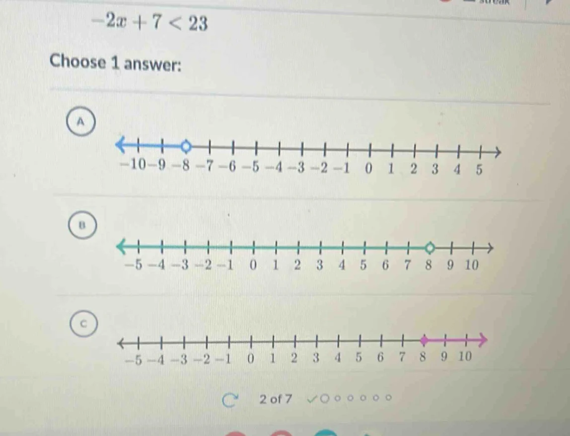 $-2x + 7 < 23$ choose 1 answer: a <number line with arrow left from ope…