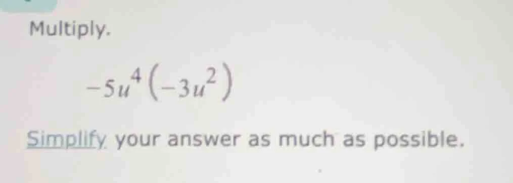 multiply. \\(-5u^4(-3u^2)\\) simplify your answer as much as possible.