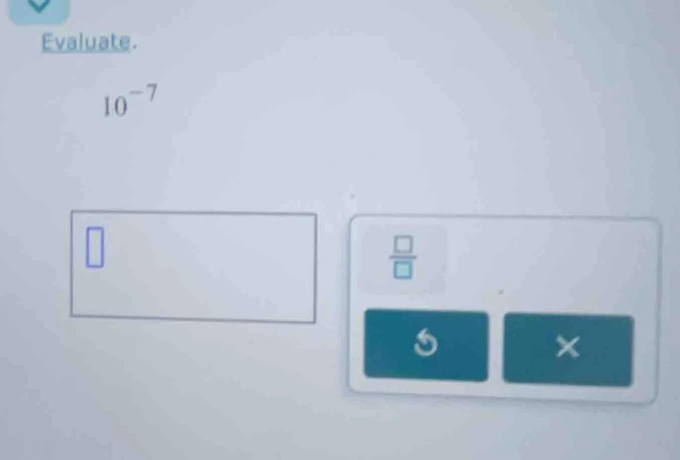 evaluate. $10^{-7}$