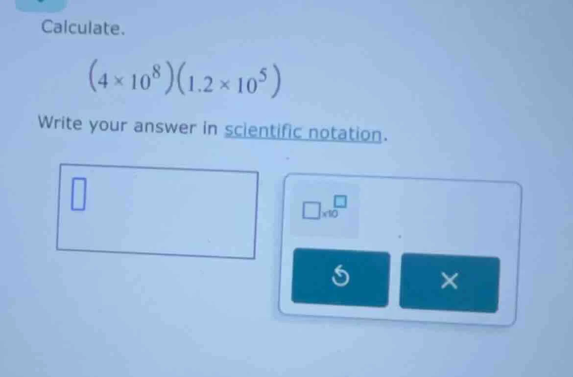 calculate.\\((4\\times 10^{8})(1.2\\times 10^{5})\\)\ write your answer…