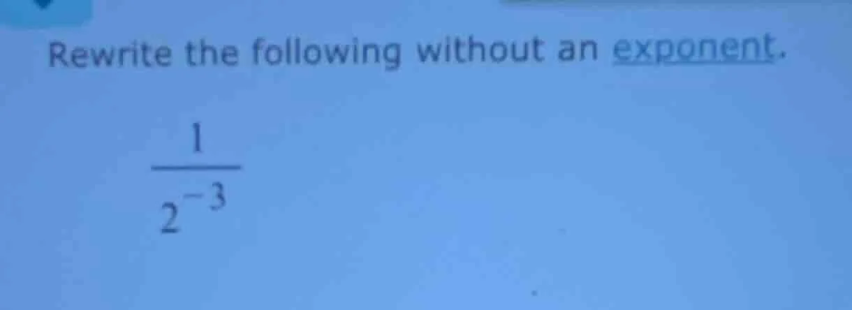 rewrite the following without an exponent. \\(\frac{1}{2^{-3}}\\)