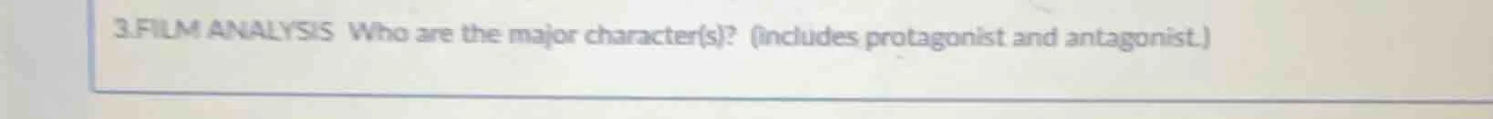 3.film analysis who are the major character(s)? (includes protagonist a…